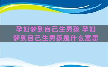 孕妇梦到自己生男孩 孕妇梦到自己生男孩是什么意思